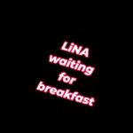 Lina – waiting 4 breakfast!